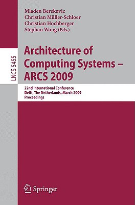 Architecture of Computing Systems - ARCS 2009: 22nd International Conference, Delft, the Netherlands, March 10-13, 2009, Proceedings - Berekovic, Mladen (Editor), and Mller-Schloer, Christian (Editor), and Hochberger, Christian (Editor)