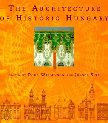 Architecture of Historic Hungary - Wiebenson, Dora (Editor), and Sisa, Jozsef (Editor)