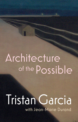 Architecture of the Possible - Garcia, Tristan, and Durand, Jean-Marie, and Cogburn, Jog (Translated by)