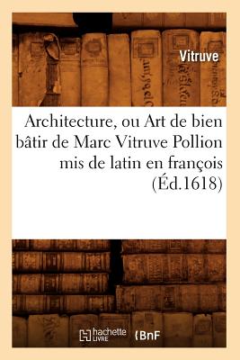 Architecture, Ou Art de Bien B?tir de Marc Vitruve Pollion MIS de Latin En Fran?ois (?d.1618) - Vitruvius