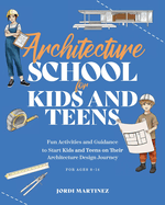 Architecture school for kids and teens: Fun activities and guidance to start kids and teens on their architecture design journey