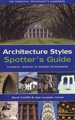 Architecture Styles Spotter's Guide: Classical Temples to Soaring Skyscrapers - Cunliffe, Sarah (Editor), and Loussier, Jean (Editor)