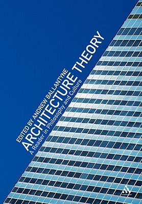 Architecture Theory: A Reader in Philosophy and Culture - Ballantyne, Andrew