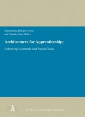 Architectures for Apprenticeship: Achieving Economic and Social Goals - Foley, Annette (Editor), and Gonon, Philipp (Editor), and Smith, Erica (Editor)