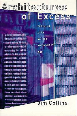 Architectures of Excess: Cultural Life in the Information Age - Collins, Jim