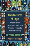 Architectures of Hope: Infrastructural Citizenship and Class Mobility in Brazil's Public Housing