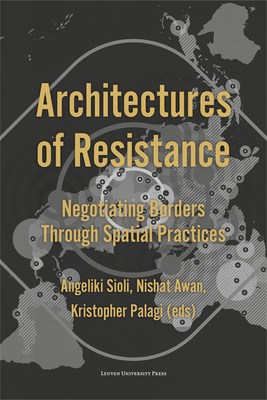 Architectures of Resistance: Negotiating Borders Through Spatial Practices - Sioli, Angeliki (Editor), and Awan, Nishat (Editor), and Palagi, Kristopher (Editor)