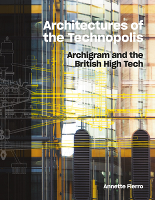 Architectures of the Technopolis: Archigram and the British High Tech - Fierro, Annette