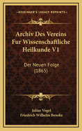 Archiv Des Vereins Fur Wissenschaftliche Heilkunde V1: Der Neuen Folge (1865)