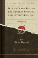 Archiv Fr Das Studium Der Neueren Sprachen Und Literaturen, 1921, Vol. 141: 75. Jahrgang (Classic Reprint)