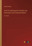 Archiv fr pathologische Anatomie und Physiologie und fr klinische Medicin: 107. Band