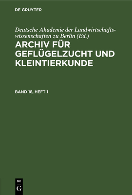 Archiv F?r Gefl?gelzucht Und Kleintierkunde. Band 18, Heft 1 - Deutsche Akademie Der Landwirtschaftswissenschaften Zu Berlin (Editor)