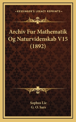 Archiv Fur Mathematik Og Naturvidenskab V15 (1892) - Lie, Sophus, and Sars, G O