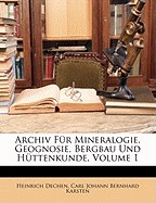 Archiv Fur Mineralogie, Geognosie, Bergbau Und Huttenkunde, Erster Band