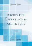 Archiv Fur Offentliches Recht, 1907, Vol. 21 (Classic Reprint)