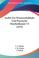 Archiv Fur Wissenschaftliche Und Practische Thierheilkunde V5 (1879)