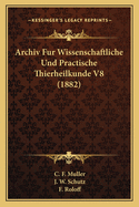 Archiv Fur Wissenschaftliche Und Practische Thierheilkunde V8 (1882)