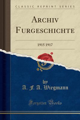 Archiv Furgeschichte: 1915 1917 (Classic Reprint) - Wiegmann, A F a