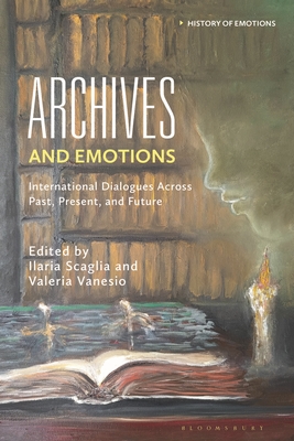 Archives and Emotions: International Dialogues Across Past, Present, and Future - Scaglia, Ilaria (Editor), and Vanesio, Valeria (Editor)