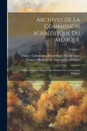 Archives De La Commission Scientifique Du Mexique; Publi?es Sous Les Auspices Du Minist?re De L'instruction Publique; Volume 1