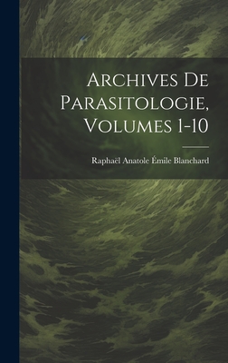 Archives De Parasitologie, Volumes 1-10 - Blanchard, Raphal Anatole mile