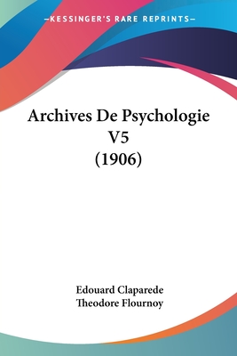 Archives De Psychologie V5 (1906) - Claparede, Edouard (Editor), and Flournoy, Theodore (Editor)