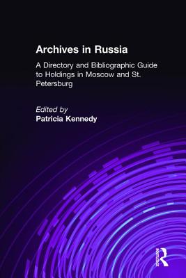 Archives in Russia: A Directory and Bibliographic Guide to Holdings in Moscow and St.Petersburg: A Directory and Bibliographic Guide to Holdings in Moscow and St.Petersburg - Grimsted, Patricia Kennedy, and Grimstead, Patricia Kennedy