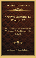 Archives Litteraires de L'Europe V5: Ou Melanges de Litterature, D'Histoire Et de Philosophie (1805)