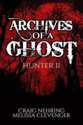 Archives of A Ghost Hunter II - Nehring, Craig, and Clevenger, Melissa