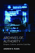 Archives of Authority: Empire, Culture, and the Cold War