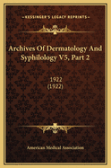 Archives of Dermatology and Syphilology V5, Part 2: 1922 (1922)