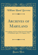 Archives of Maryland: Proceedings and Acts of the General Assembly of Maryland; April, 1715 August, 1716 (Classic Reprint)
