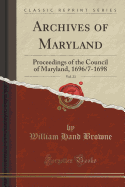 Archives of Maryland, Vol. 23: Proceedings of the Council of Maryland, 1696/7-1698 (Classic Reprint)