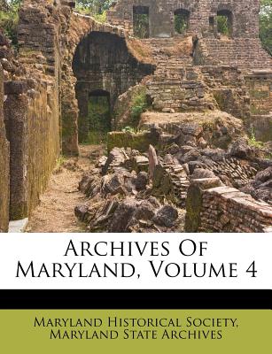 Archives of Maryland, Volume 4 - Society, Maryland Historical, and Maryland State Archives (Creator)