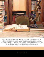 Archives of Medicine: A Record of Practical Observations and Anatomical and Chemical Researches Connected with the Investigation and Treatment of Diseases, Volume 1