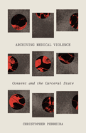 Archiving Medical Violence: Consent and the Carceral State