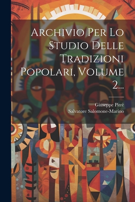 Archivio Per Lo Studio Delle Tradizioni Popolari, Volume 2... - Pitr?, Giuseppe, and Salomone-Marino, Salvatore
