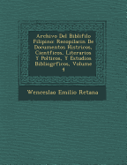 Archivo Del Bibli filo Filipino: Recopilaci n De Documentos Hist ricos, Cient ficos, Literarios Y Pol ticos, Y Estudios Bibliogr ficos, Volume 4