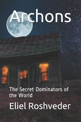 Archons: The Secret Dominators of the World - Roshveder, Eliel