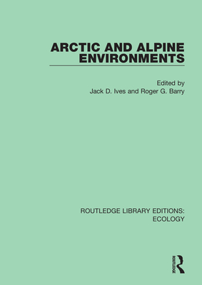 Arctic and Alpine Environments - Ives, Jack D (Editor), and Barry, Roger G (Editor)