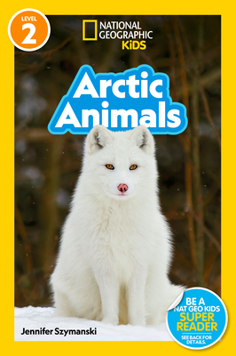 Arctic Animals (National Geographic Kids Readers, Level 2) - Szymanski, Jennifer