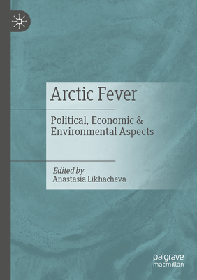 Arctic Fever: Political, Economic & Environmental Aspects - Likhacheva, Anastasia (Editor)