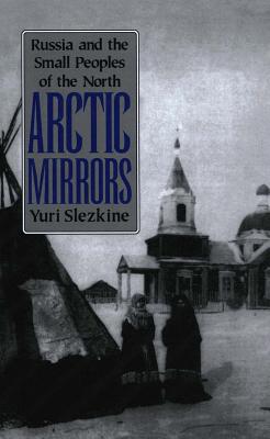 Arctic Mirrors: Radical Evil and the Power of Good in History - Slezkine, Yuri