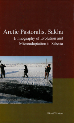 Arctic Pastoralist Sakha: Ethnography of Evolution and Microadaptation in Siberia - Takakura, Hiroki