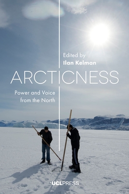 Arcticness: Power and Voice from the North - Kelman, Ilan (Editor)