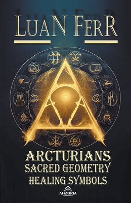 Arcturians - Sacred Geometry and Healing Symbols - Ferr, Luan