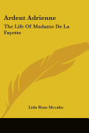 Ardent Adrienne: The Life of Madame de La Fayette
