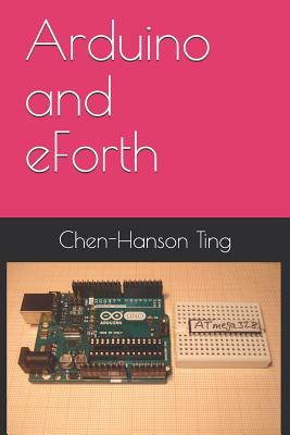 Arduino and eForth - Pintaske, Juergen (Editor), and Ting, Chen-Hanson