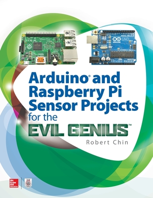 Arduino and Raspberry Pi Sensor Projects for the Evil Genius - Chin, Robert