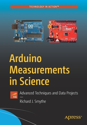 Arduino Measurements in Science: Advanced Techniques and Data Projects - Smythe, Richard J